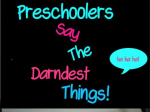 Preschoolers say the darndest things 3