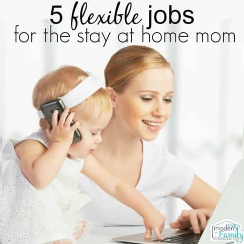 5 flexible jobs for a stay at home mom - Your Modern Family